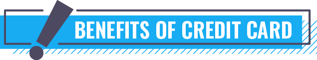 BENEFITS OF CREDIT CARD