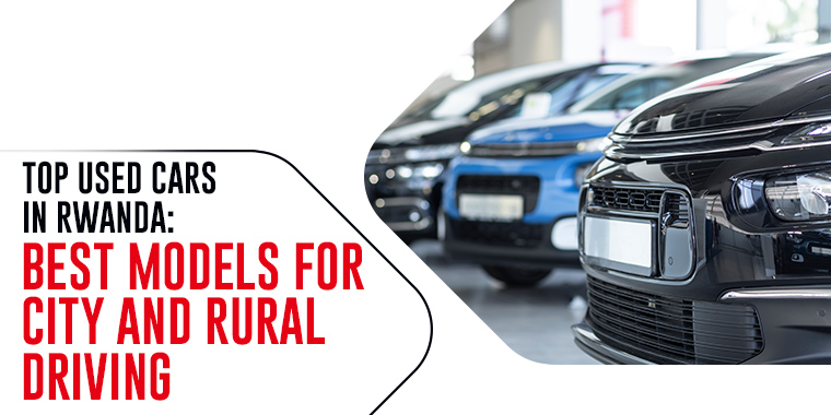 Top Used Cars in Rwanda: Best Models for City and Rural Driving