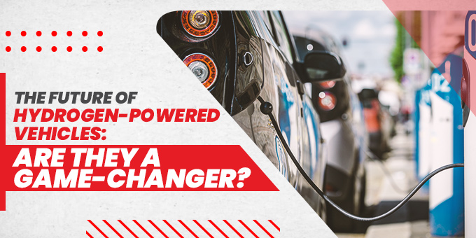 The Future Of Hydrogen-Powered Vehicles: Are They A Game-Changer?