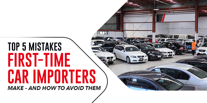 Top 5 Mistakes First-Time Car Importers Make – And How to Avoid Them