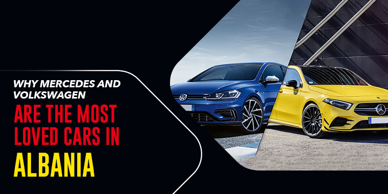 Why Mercedes and Volkswagen Are the Most Loved Cars in Albania