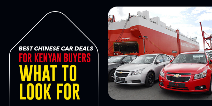 Best Chinese Car Deals for Kenyan Buyers: What to Look For