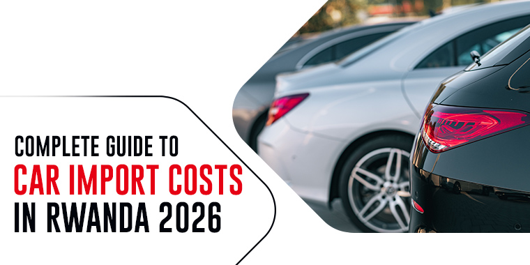 Complete Guide to Car Import Costs in Rwanda 2026