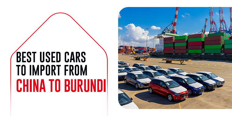 Best Used Cars to Import from China to Burundi
