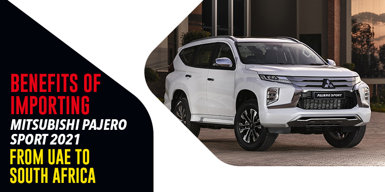 Benefits of Importing Mitsubishi Pajero Sport 2021 from UAE to South Africa