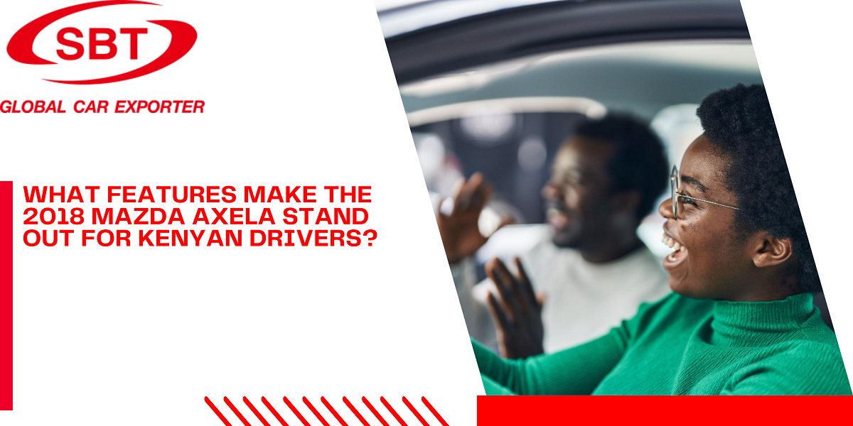 What Features Make The 2018 Mazda Axela Stand Out For Kenyan Drivers?