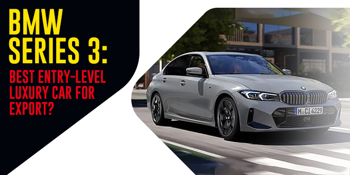 BMW Series 3: Best Entry-Level Luxury Car for Export?