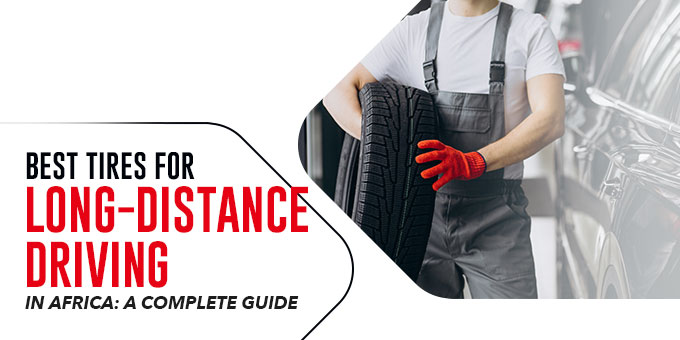 Best Tires for Long-Distance Driving in Africa: A Complete Guide