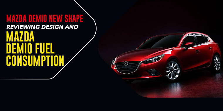 Mazda Demio New Shape: Reviewing Design and Mazda Demio Fuel Consumption