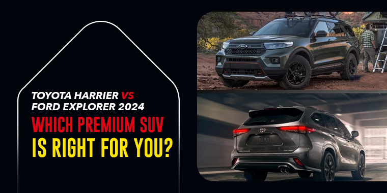 Toyota Harrier vs. Ford Explorer 2024: Which Premium SUV Is Right for You?