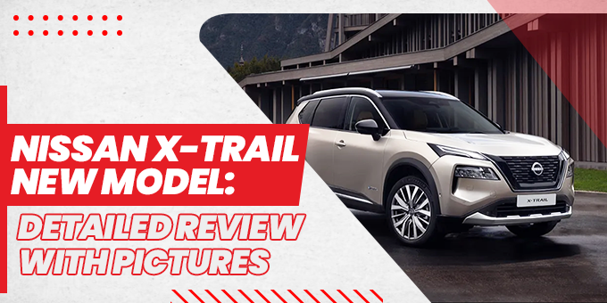 Nissan X-Trail New Model: A Detailed Review with Pictures & Price